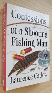 Confessions of a Shooting Fishing Man Laurence Catlow country sports book 1st HB - Foto 1 di 1