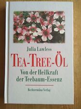 Das Tea- Tree- Öl. Von der Heilkraft der Teebaum-Essenz von Julia Lawless