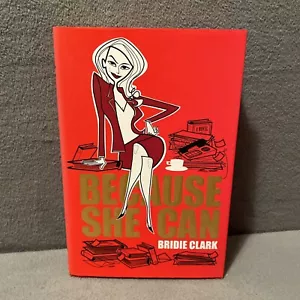 Because She Can A Novel By Bridie Clark 2007 First Edition Hardcover/ DJ - Picture 1 of 9