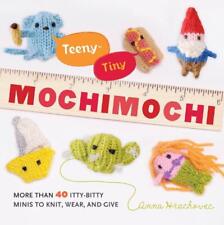 TeenyTiny Mochimochi: More Than 40 Itty-Bitty Minis to Knit, Wear, and Give by A