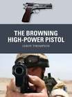 The Browning High-Power Pistol by Leroy Thompson: New