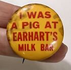 Vintage Button Pin I WAS A PIG AT EARHART?S MILK BAR 1-3/8? Diameter