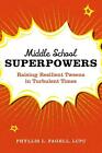 Middle School Superpowers: Raising Resilient Tweens in Turbulent Times by Phylli