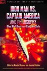 Iron Man vs. Captain America and Philosophy : Give Me Liberty or Keep Me Safe...