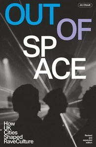 Out Of Space (Revised and Expanded): How UK Cities Shaped Rave Culture | 2024 - Picture 1 of 1
