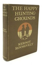 Kermit Roosevelt / The Happy-Hunting Grounds 1st Edition 1920