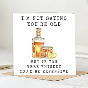 I’m not saying you’re old but if you were whisky you’d be really expensive.! , - Picture 1 of 2