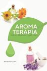 Aromaterapia: Aceites Esenciales para todo - Gu?a Pr?ctica by Ambrosio Editorial