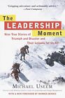 The Leadership Moment Nine True Stories Of Trium By Useem Michael Paperback