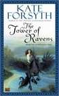 The Tower of Ravens: Book One of Rhiannon's Ride by Forsyth, Kate, Good Book