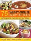 75 Twenty-Minute Tasty Recipes: How To Rustle Up Tempting Dishes In Hardly Any T