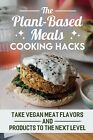 The Plant-Based Meals Cooking Hacks Take Vegan Meat Flavors by Cersey Yong