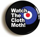 WATCH THE CLOTH MOTH! RETRO SIXTIES MOD BADGE BUTTON PIN - QUADROPHENIA 1960s 