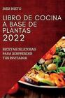 Libro de Cocina a Base de Plantas 2022: Recetas Deliciosas Para Sorprender Tus I