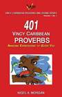 401 Vincy Caribbean Proverbs: Amazing Expressions to Guide You by Nigel a Morgan