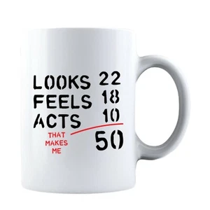 Looks 22, Feels 18, Acts 10, That Makes Me 50 Fiftieth Birthday Funny Coffee Mug - Picture 1 of 7