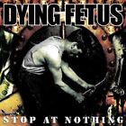DYING FETUS &quot;STOP AT NOTHING&quot; CD NEW!