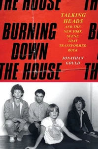 Burning Down the House: Talking Heads and the New York Scene That Transformed Ro - Picture 1 of 1