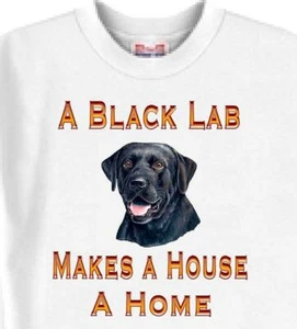 Dog T Shirt Men Women - A Black Lab Makes A House A Home - Dog T Shirt Available - Picture 1 of 6