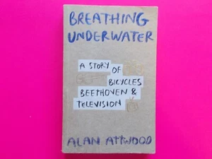 Breathing Underwater - A Story Of Bicycles Beethoven & Television - Alan Attwood - Picture 1 of 3