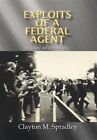 Exploits of a Federal Agent : My Story - My Life - My Way, Hardcover by Sprad...