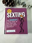Sexting : The Grownup's Little Book of Sex Tips for Getting Dirty Digitally...