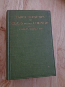 Labor in Politics, Or Class vs. Country by Charles Norman Fay HC 1920 - Imagen 1 de 1