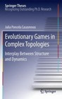 Evolutionary Games in Complex Topologies: Interplay Between Structure and...