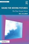 Sound for Moving Pictures: The Four Sound Areas by Neil Hillman (English) Paperb