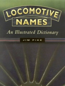Locomotive names: an illustrated dictionary by Jim Pike (Hardback) Amazing Value