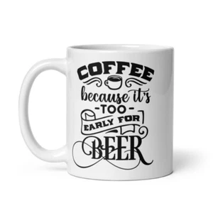 Funny Coffee Cup Mug Coffee Because is Too Early For Beer Gift Secret Santa 11oz - Picture 1 of 2