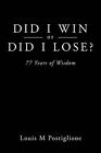 Did I Win Or Did I Lose?: 77 Years Of Wisdom By Louis M. Postiglione (English) P