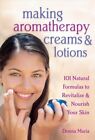 Making Aromatherapy Creams & Lotions : 101 Natural Formulas to Revitalize & N...