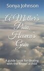 A Mother's Pain, Heaven's Gain: A guid for dealing with loss of a child by Jo...