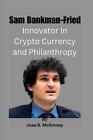 Sam Bankman Fried Innovator In Crypto Currency And Philanthropy By Jose B Mcki