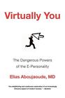 Virtually You: The Dangerous Powers of the E-Personality by Elias Aboujaoude (En