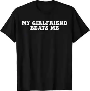 My Girlfriend Beats Me - Humor Relationship Funny T-Shirt unisex Shirt - Picture 1 of 2
