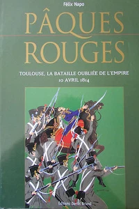 PÂQUES ROUGES de FELIX NAPO TOULOUSE BATAILLE OUBLIÉE DE L EMPIRE 1814 NAPOLÉON - Picture 1 of 12