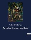 Zwischen Himmel Und Erde By Otto Ludwig Paperback Book