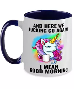 Funny Unicorn Mug Gift, And Here We F*cking Go Again, I Mean Good Morning - Picture 1 of 2