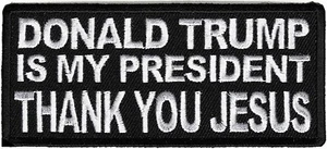 DONALD TRUMP IS MY PRESIDENT, THANK YOU JESUS - IRON or SEW-ON PATCH - Picture 1 of 1