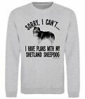 Sorry I Have Plans With My Shetland Sheepdog Dog Sweatshirt Adults Or Kids Dogs