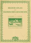 Bilder-Atlas zur sächsischen Geschichte in mehr als 500 Abbildungen auf 100 Tafe