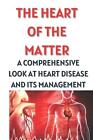 The Heart Of The Matter: A Comprehensive Look At Heart Disease And Its Managemen