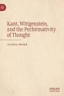 Kant Wittgenstein And The Performativity Of Thought By Aloisia Moser Used