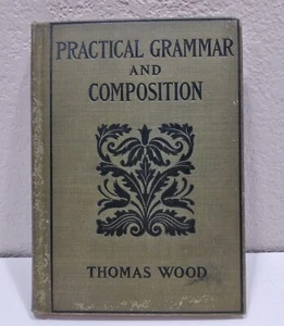 Antique PRACTICAL GRAMMAR and COMPOSITION Hard Back Book 1910 Thomas Wood - Picture 1 of 3