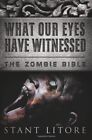 WHAT OUR EYES HAVE WITNESSED (THE ZOMBIE BIBLE) By Stant Litore *Mint Condition*
