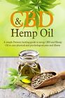 CBD AND HEMP OIL: A SIMPLE PATIENTS HEALING GUIDE TO USING By Ryan Archer *NEW*