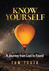 Know Yourself: A Journey from Lost to Found by Tom Troja Hardcover Book