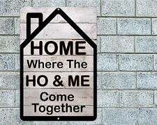 Home Where The Ho & Me Come Together Sign Aluminum Metal 8"x12" Funny Welcome